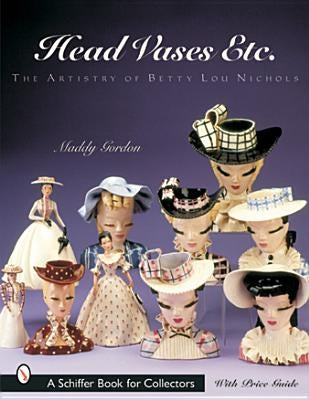 Head Vases Etc.: The Artistry of Betty Lou Nichols by Gordon, Maddy