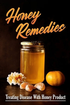 Honey Remedies: Treating Disease With Honey Product: Honey Kills Stubborn Bacteria by Rettkowski, Willene
