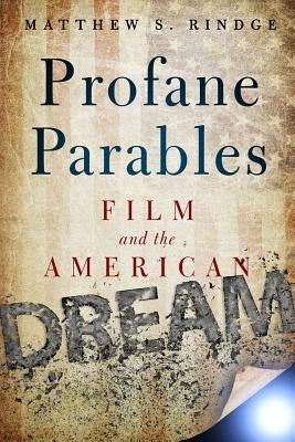 Profane Parables: Film and the American Dream by Rindge, Matthew S.