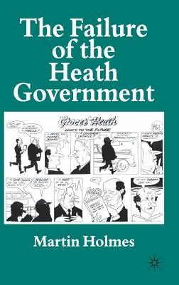 The Failure of the Heath Government by Holmes, M.