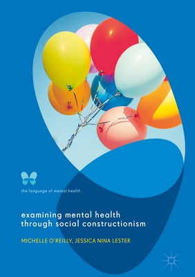 Examining Mental Health Through Social Constructionism: The Language of Mental Health by O'Reilly, Michelle