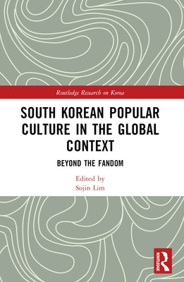 South Korean Popular Culture in the Global Context: Beyond the Fandom by Lim, Sojin