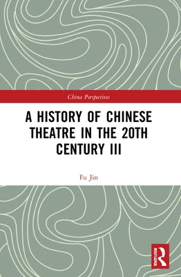 A History of Chinese Theatre in the 20th Century III by Jin, Fu