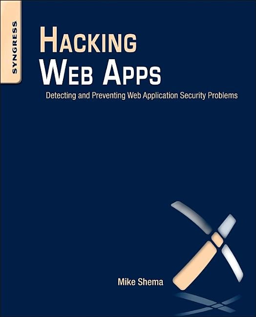 Hacking Web Apps: Detecting and Preventing Web Application Security Problems by Shema, Mike