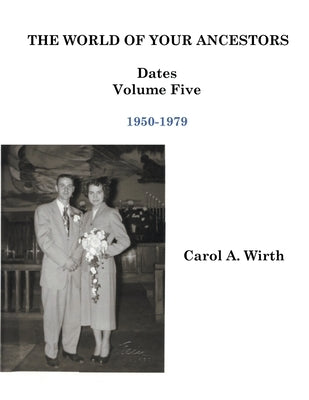 The World of Your Ancestors - Dates - 1950-1979 by Wirth, Carol A.