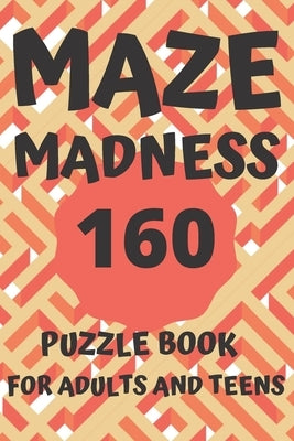 Maze Madness: Amazing Puzzle Book for Adults and Teens by Hill, M. a.