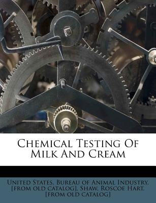 Chemical Testing of Milk and Cream by United States Bureau of Animal Industry