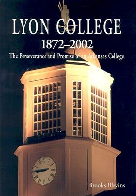 Lyon College 1872-2002: The Perseverance and Promise of an Arkansas College by Blevins, Brooks