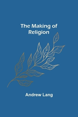 The Making of Religion by Lang, Andrew