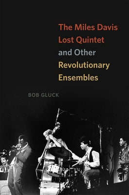 The Miles Davis Lost Quintet and Other Revolutionary Ensembles by Gluck, Bob