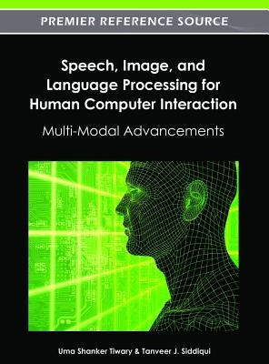 Speech, Image, and Language Processing for Human Computer Interaction: Multi-Modal Advancements by Tiwary, Uma Shanker