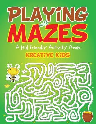 Playing With Mazes: A Kid Friendly Activity Book by Kreative Kids