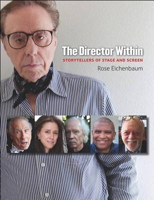 The Director Within: Storytellers of Stage and Screen by Eichenbaum, Rose