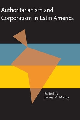 Authoritarianism and Corporatism in Latin America by Malloy, James