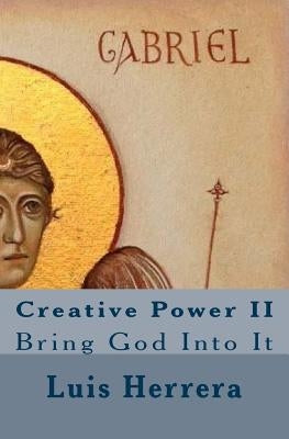 Creative Power II: Bring God Into It by Herrera, Luis