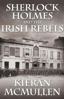 Sherlock Holmes and the Irish Rebels by McMullen, Kieran
