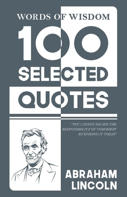 Words Of Wisdom: 100 Selected Quotes by Abraham Lincoln with Beautiful Illustrations by Lincoln, Abraham