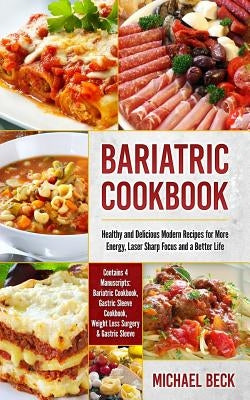Bariatric Cookbook: Healthy and Delicious Modern Recipes for More Energy, Laser Sharp Focus and a Better Life (Contains 4 Manuscripts: Bar by Beck, Michael