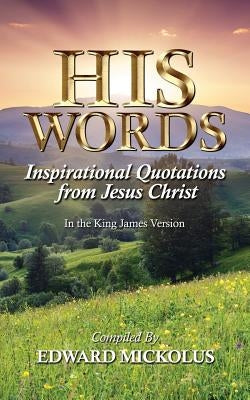 His Words: Inspirational Quotations from Jesus Christ by Mickolus, Edward