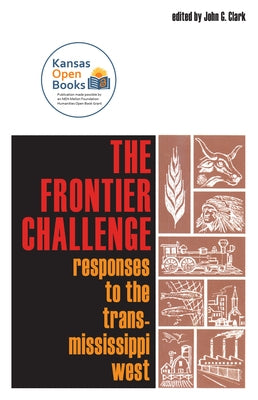 The Frontier Challenge: Responses to the Trans-Mississippi West by Clark, John G.