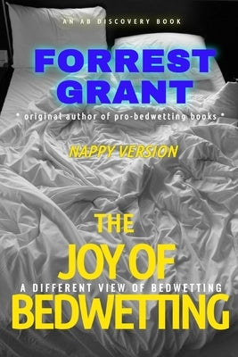 The Joy of Bedwetting (Nappy Version): An ABDL/Bedwetting book by Grant, Florence