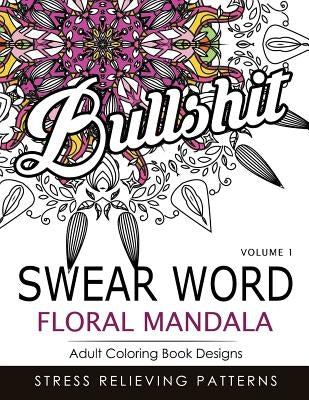 Swear Word Floral Mandala Vol.1: Adult Coloring Book Designs: Stree Relieving Patterns by Indy Style
