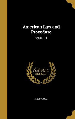 American Law and Procedure; Volume 13 by Anonymous