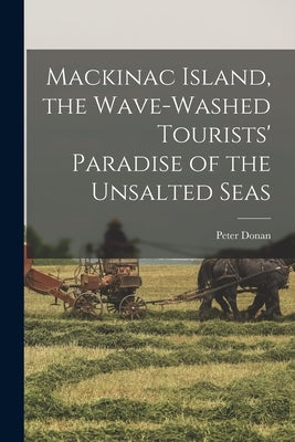 Mackinac Island, the Wave-Washed Tourists' Paradise of the Unsalted Seas by Donan, Peter