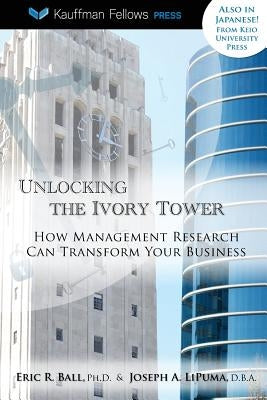 Unlocking the Ivory Tower: How Management Research Can Transform Your Business by Lipuma, Joseph A.