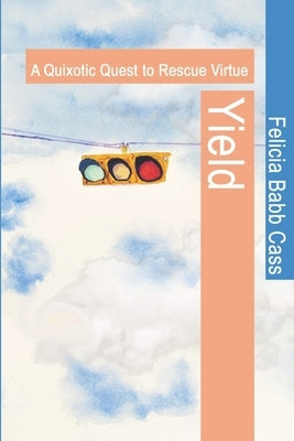 Yield: A Quixotic Quest to Rescue Virtue by Babb Cass, Felecia B.