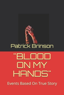 Blood on My Hands: Events Based On True Story by Brinson, Patrick