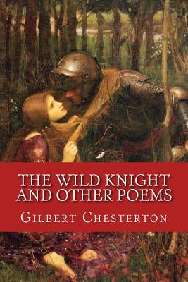 The Wild Knight and Other Poems: Classic Literature by Chesterton, G. K.