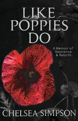 Like Poppies Do: A Memoir of Resilience & Rebirth by Simpson, Chelsea