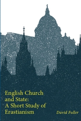 English Church and State: A Short Study of Erastianism by Fuller, David