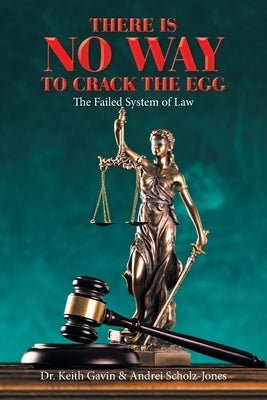 There Is No Way to Crack the Egg: The Failed System of Law by Gavin, Keith