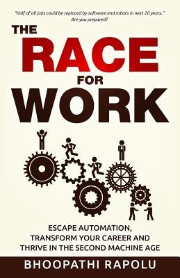 The Race for Work: Escape Automation, Transform Your Career and Thrive in the Second Machine Age by Rapolu, Bhoopathi