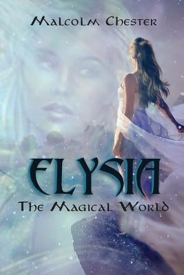 Elysia: The Magical World by Chester, Malcolm