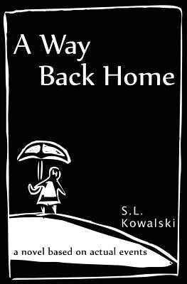 A Way Back Home: a novel based on actual events by Kowalski, S. L.