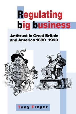 Regulating Big Business: Antitrust in Great Britain and America, 1880 1990 by Freyer, Tony Allan