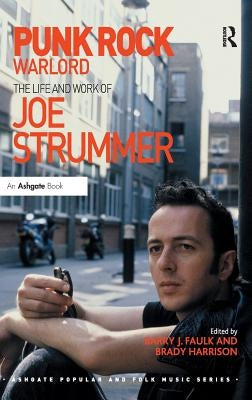 Punk Rock Warlord: The Life and Work of Joe Strummer by Faulk, Barry J.