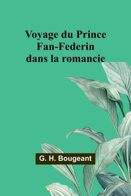 Voyage du Prince Fan-Federin dans la romancie by Bougeant, G. H.