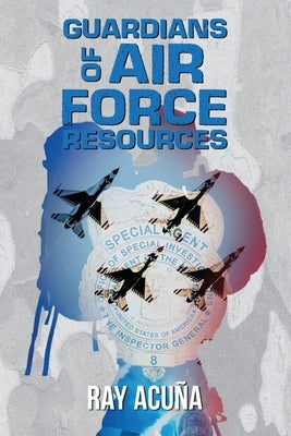 Guardians of Air Force Resources by Acuña, Ray