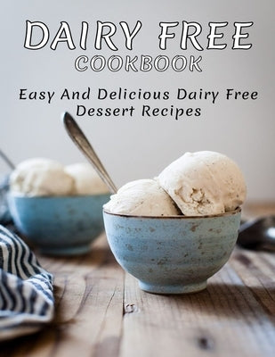 Dairy Free Cookbook: Easy and Delicious Dairy Free Dessert Recipes by Williamson, Misty Leah