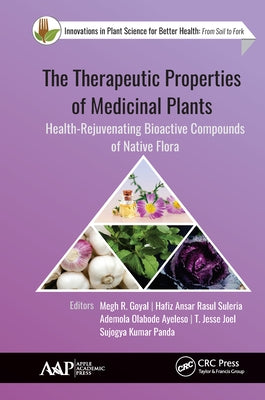 The Therapeutic Properties of Medicinal Plants: Health-Rejuvenating Bioactive Compounds of Native Flora by Goyal, Megh R.