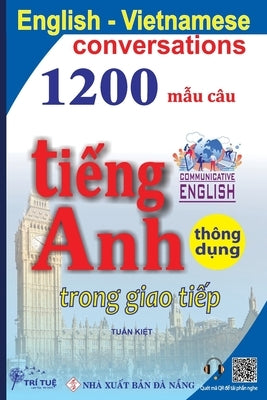 English Vietnamese conversations: 1200 mẫu câu tiếng Anh thông dụng trong giao tiếp by Kiet, Tuan