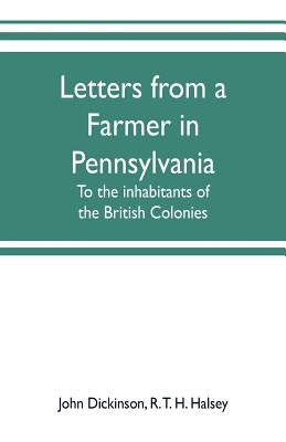 Letters from a farmer in Pennsylvania, to the inhabitants of the British Colonies by Dickinson, John