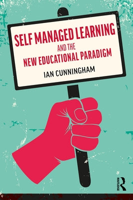 Self Managed Learning and the New Educational Paradigm by Cunningham, Ian