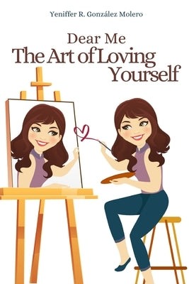 Dear me the art of loving yourself by González Molero, Yeniffer Rossana