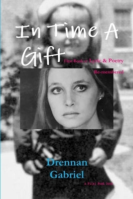 In Time A Gift: First Book of Lyric & Poetry Re-membered by Gabriel, Drennan
