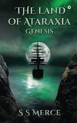 The Land of Ataraxia: Genesis by S S Merce